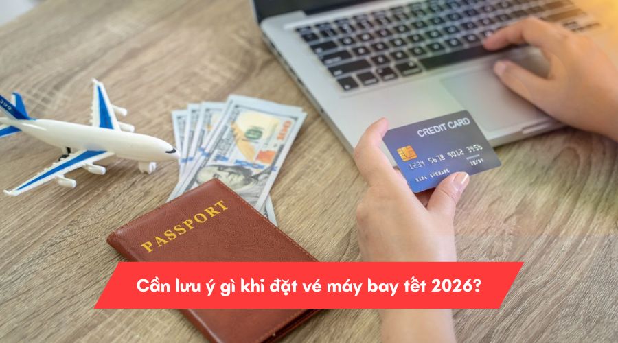 Cần lưu ý gì khi đặt vé máy bay tết 2026?
