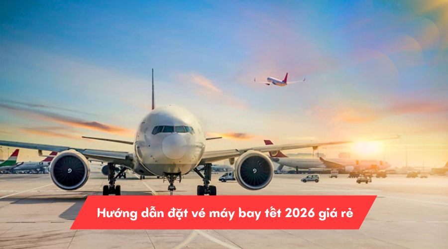 Hướng dẫn đặt vé máy bay tết 2026 giá rẻ